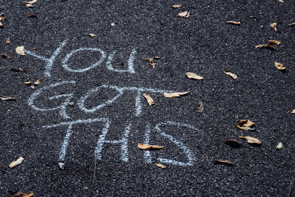 Self Confidence Positive Affirmations - the phrase " you got this written in chalk on the road " 